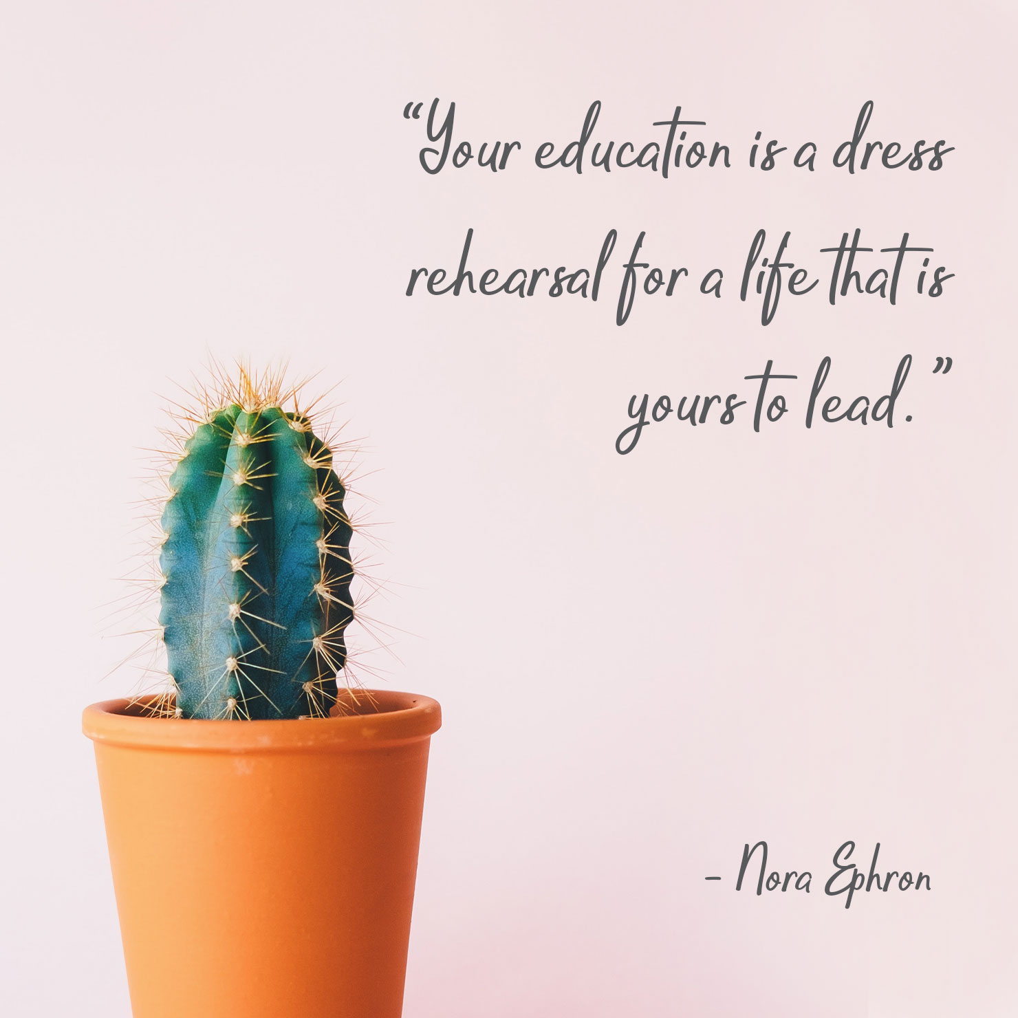 college graduation quote: your education is a dress rehearsal for a life that is yours to lead - Nora Ephron