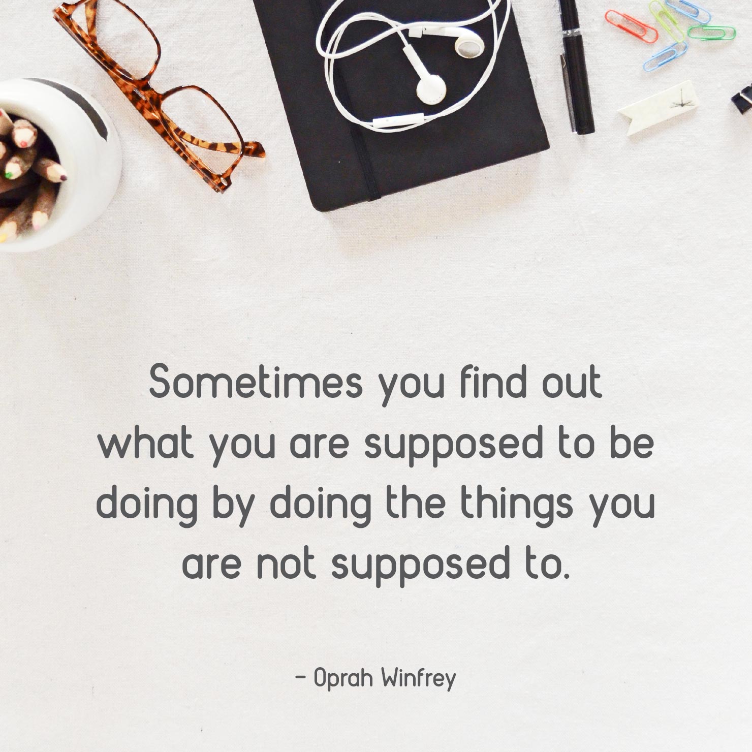 for cards graduation quote: sometimes you find out what you are supposed to be doing by the things you are not supposed to - Oprah Winfrey
