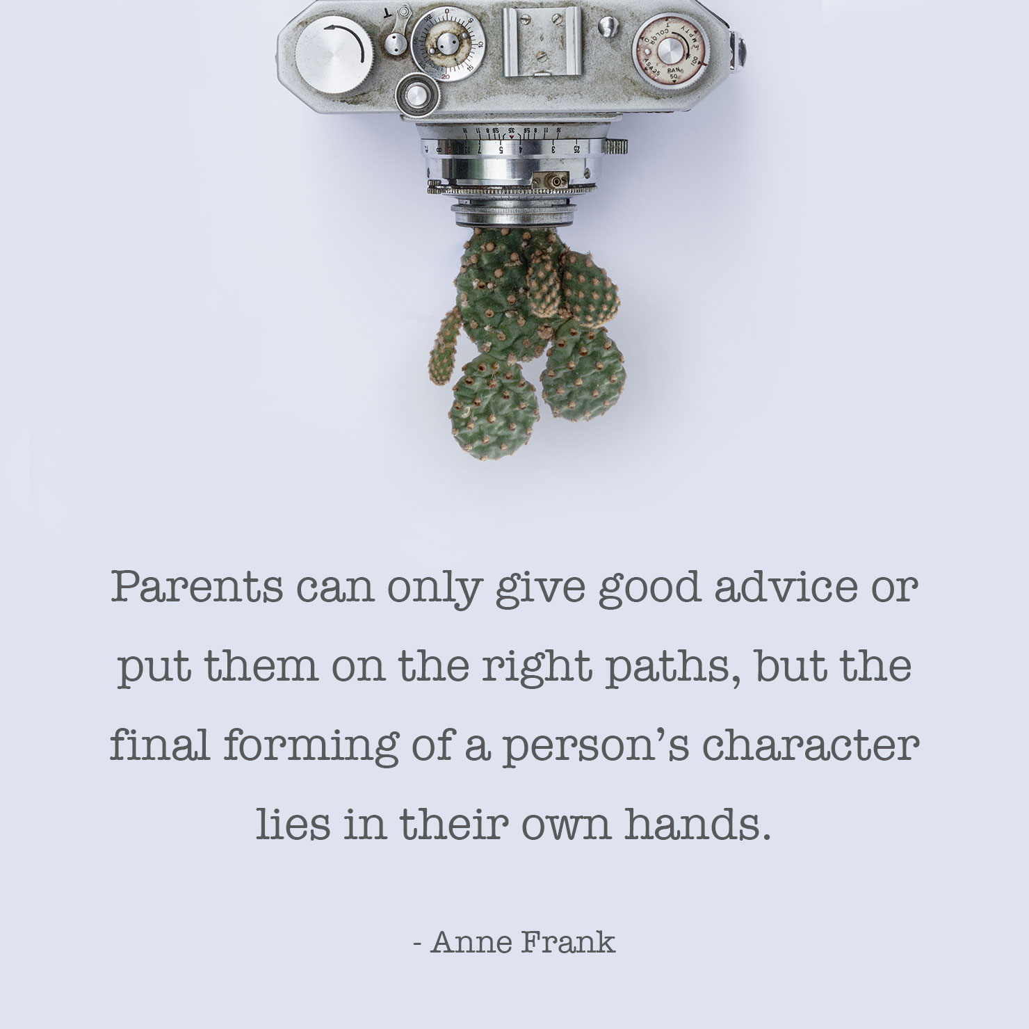 from parents graduation quote: Parents can only give good advice or put them on the right paths, but the final forming of a person's character lies in their own hands -Anne Frank