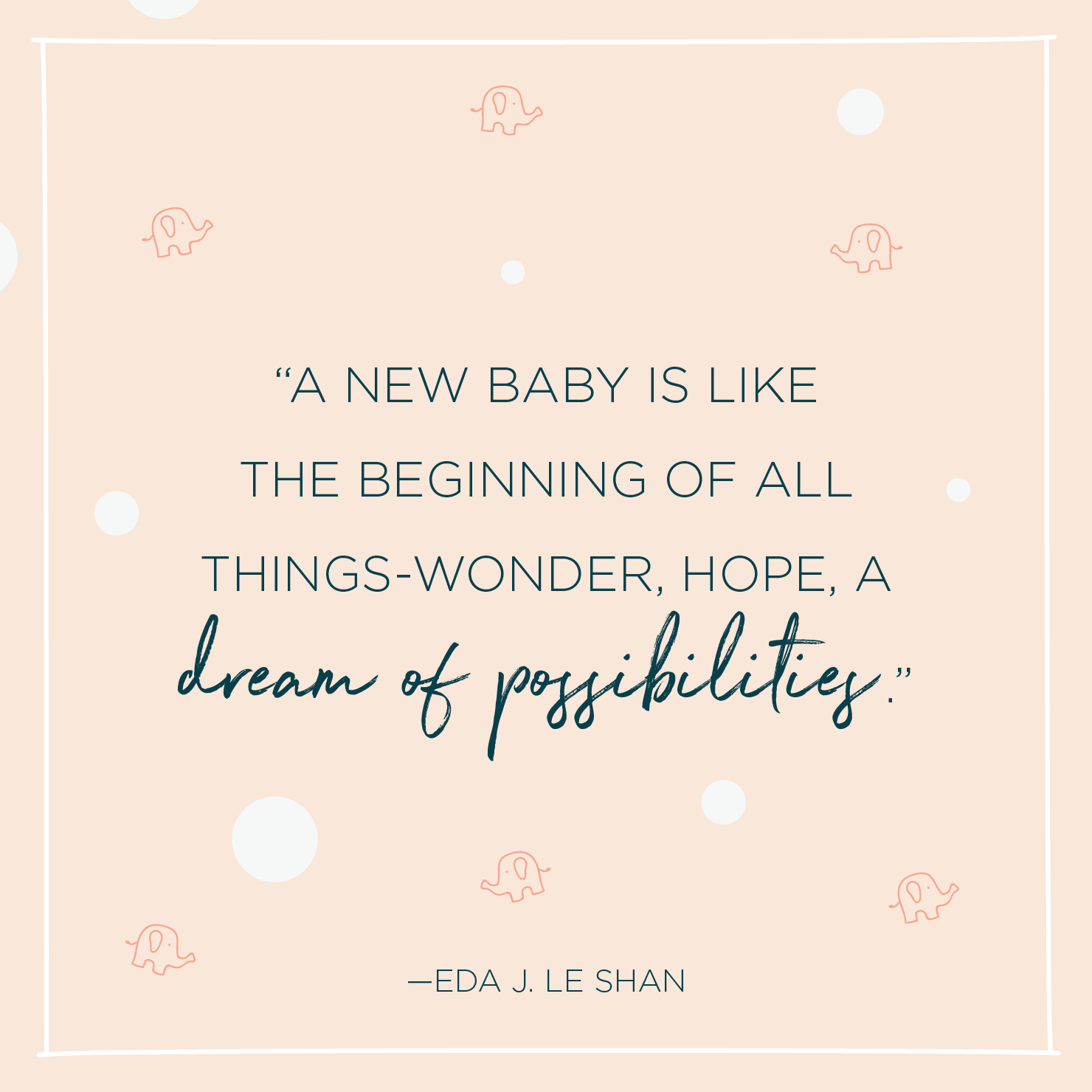 Quote above background image: 'A new baby is like the beginning of all things-wonder, hope, a dream of possibilities. -Eda J. Le Shan '